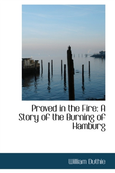 Proved in the Fire : A Story of the Burning of Hamburg