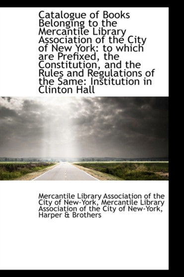 Catalogue of Books Belonging to the Mercantile Library Association of the City of New York : To Which