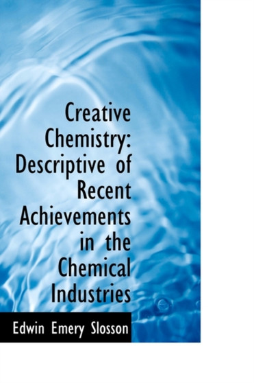 Creative Chemistry : Descriptive of Recent Achievements in the Chemical Industries