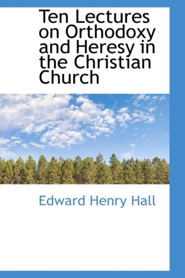 Ten Lectures on Orthodoxy and Heresy in the Christian Church
