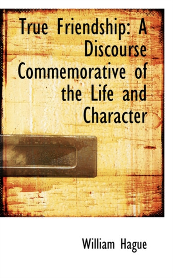 True Friendship : A Discourse Commemorative of the Life and Character