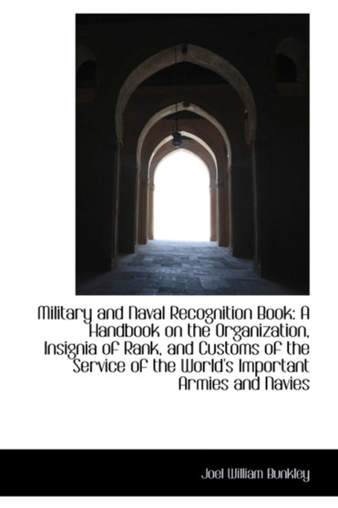 Military and Naval Recognition Book : A Handbook on the Organization, Insignia of Rank, and Customs O