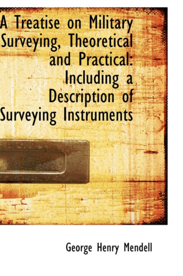 A Treatise on Military Surveying, Theoretical and Practical : Including a Description of Surveying in