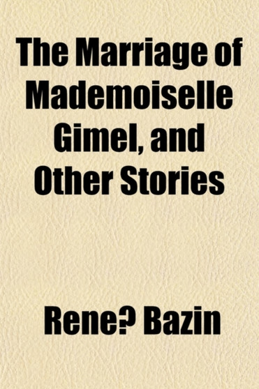 The Marriage of Mademoiselle Gimel, and Other Stories The Marriage of Mademoiselle Gimel, and Other Stories