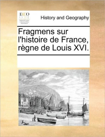 Fragmens sur l'histoire de France, regne de Louis XVI.