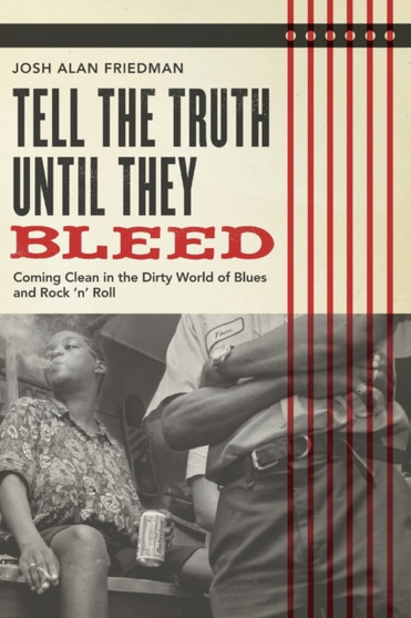 Tell the Truth Until They Bleed : Coming Clean in the Dirty World of Blues and Rock 'N' Roll by Josh Alan Friedman - Paperback