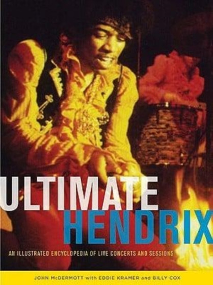 The Ultimate Hendrix : An Illustrated Encyclopedia of Live Concerts and Sessions by John McDermott - Paperback