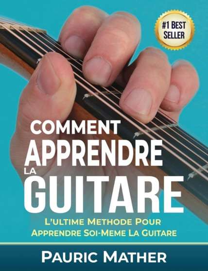 Comment Apprendre La Guitare : L'Ultime Methode Pour Apprendre Soi-Meme La Guitare by Pauric Mather - Paperback