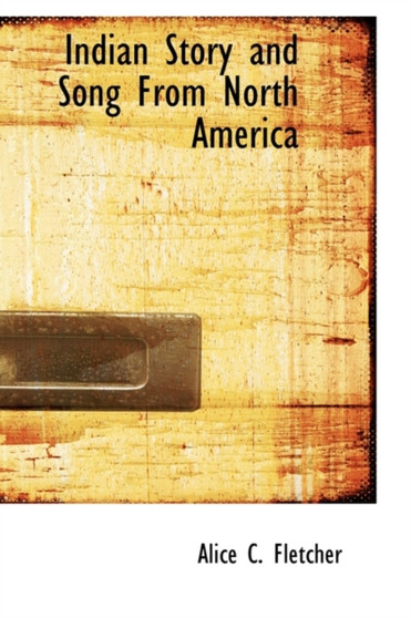 Indian Story and Song from North America by Alice C Fletcher - Paperback