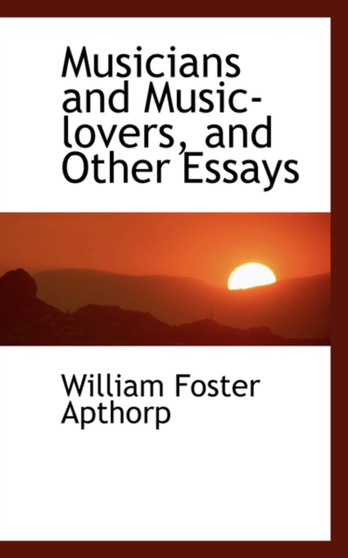 Musicians and Music-Lovers, and Other Essays by William Foster Apthorp - Hardback