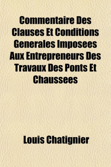 Commentaire Des Clauses Et Conditions Generales Imposees Aux Entrepreneurs Des Travaux Des Ponts Et Chaussees