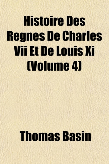 Histoire Des Regnes de Charles VII Et de Louis XI (4)