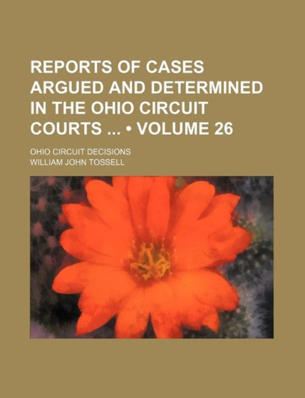 Reports of Cases Argued and Determined in the Ohio Circuit Courts (Volume 26); Ohio Circuit Decisions