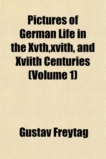Pictures of German Life in the Xvth, Xvith, and Xviith Centuries (Volume 1)