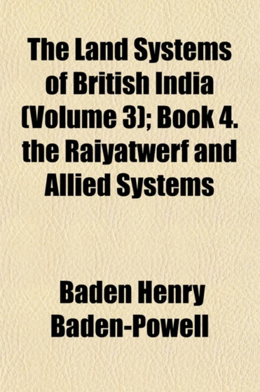 The Land Systems of British India Volume 3; Book 4. the Raiyatwerf and Allied Systems