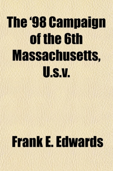 The '98 Campaign of the 6th Massachusetts, U.S.V.