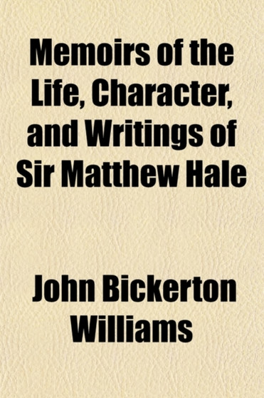 Memoirs of the Life, Character, and Writings of Sir Matthew Hale