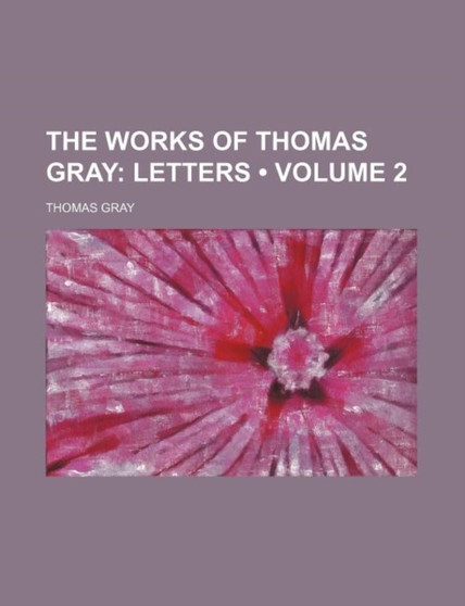 The Works of Thomas Gray (Volume 2); Letters