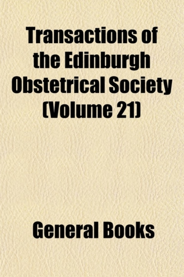 Transactions of the Edinburgh Obstetrical Society (Volume 21)