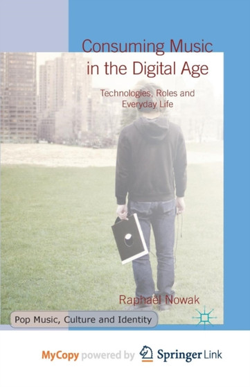 Consuming Music in the Digital Age : Technologies, Roles and Everyday Life by Raphael Nowak - Paperback