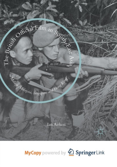 The British Official Film in South-East Asia : Malaya/Malaysia, Singapore and Hong Kong by Ian Aitken - Paperback The British Official Film in South-East Asia : Malaya/Malaysia, Singapore and Hong Kong by Ian Aitken - Paperback