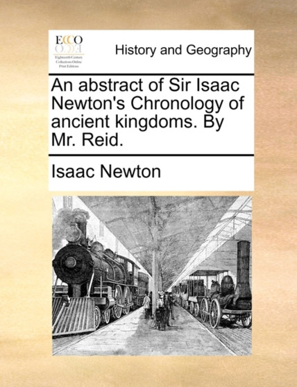 An abstract of Sir Isaac Newton's Chronology of ancient kingdoms. By Mr. Reid.