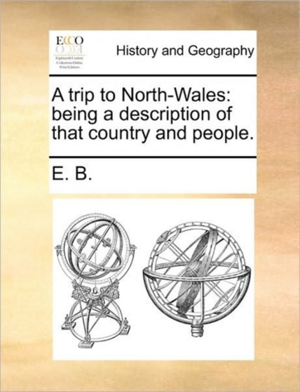 A trip to North-Wales : being a description of that country and people.