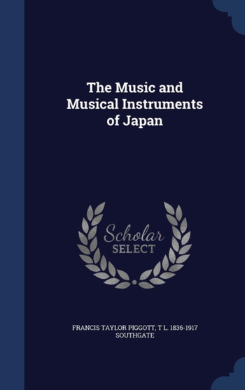 The Music and Musical Instruments of Japan by Francis Taylor Sir Piggott - Hardback