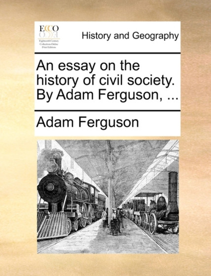 An essay on the history of civil society. By Adam Ferguson, ...