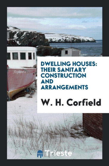Dwelling Houses : Their Sanitary Construction and Arrangements
