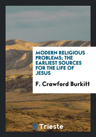 Modern Religious Problems; The Earliest Sources for the Life of Jesus