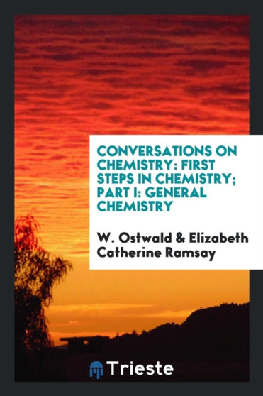 Conversations on Chemistry; First Steps in Chemistry. Part I : General Chemistry
