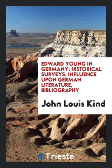 Edward Young in Germany : Historical Surveys, Influence Upon German Literature, Bibliography