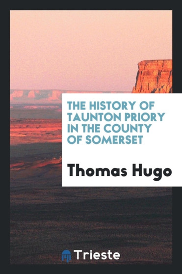 The History of Taunton Priory, in the County of Somerset