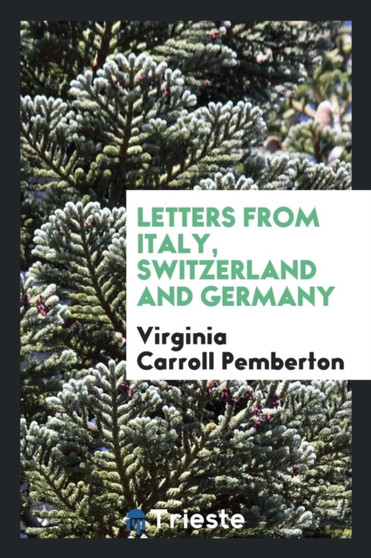 Letters from Italy, Switzerland and Germany
