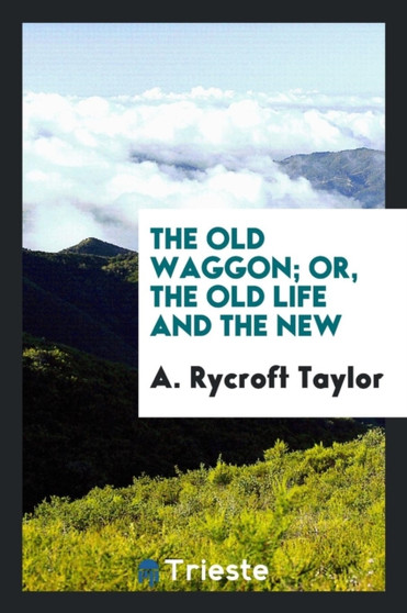 The Old Waggon; Or, the Old Life and the New