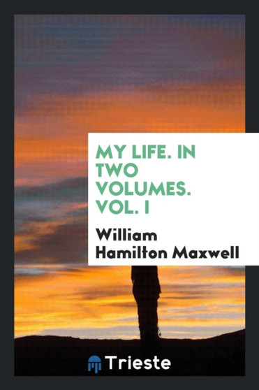 My Life. in Two Volumes. Vol. I