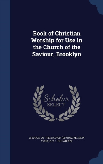 Book of Christian Worship for Use in the Church of the Saviour, Brooklyn by New York Church of the Savior (Brooklyn - Hardback