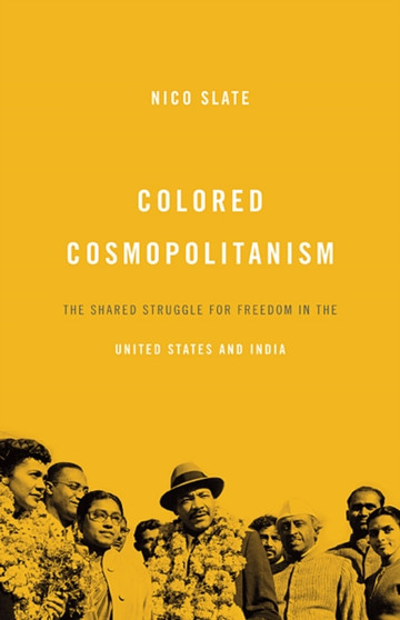 Colored Cosmopolitanism : The Shared Struggle for Freedom in the United States and India