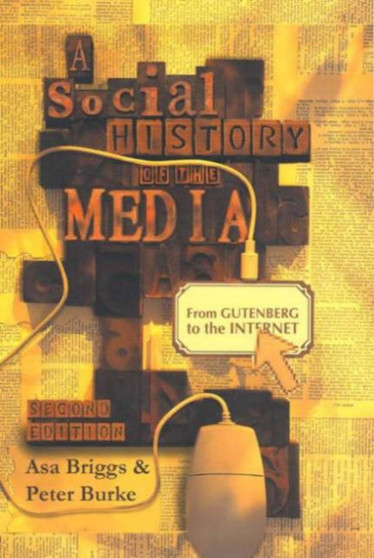 A Social History of the Media : From Gutenberg to the Internet