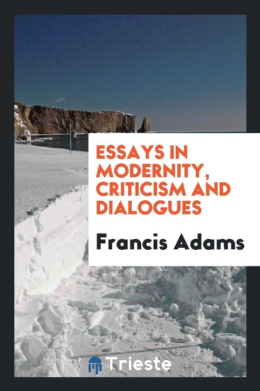 Essays in Modernity, Criticism and Dialogues
