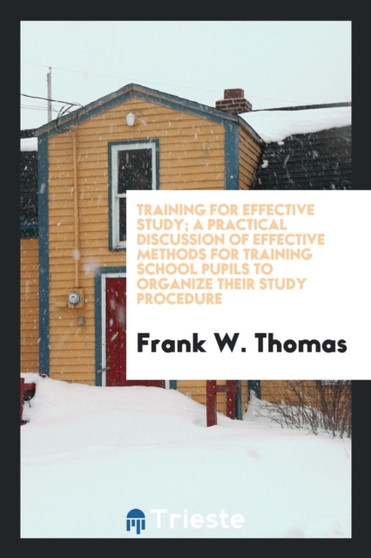 Training for Effective Study; A Practical Discussion of Effective Methods for Training School Pupils to Organize Their Study Procedure