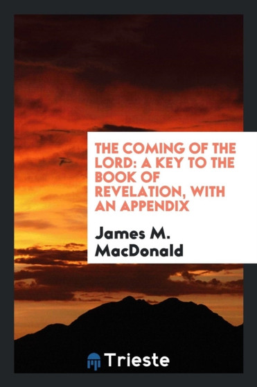 The Coming of the Lord : A Key to the Book of Revelation, with an Appendix