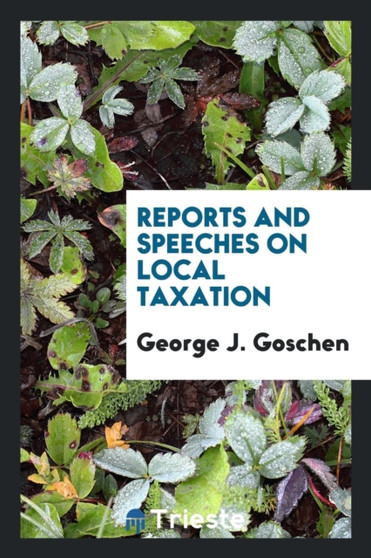 Reports and Speeches on Local Taxation