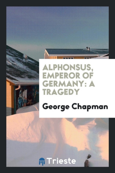 Alphonsus, Emperor of Germany : A Tragedy