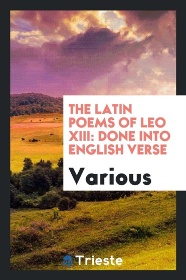 The Latin Poems of Leo XIII : Done Into English Verse