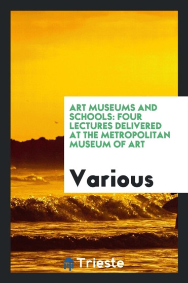 Art Museums and Schools : Four Lectures Delivered at the Metropolitan Museum of Art