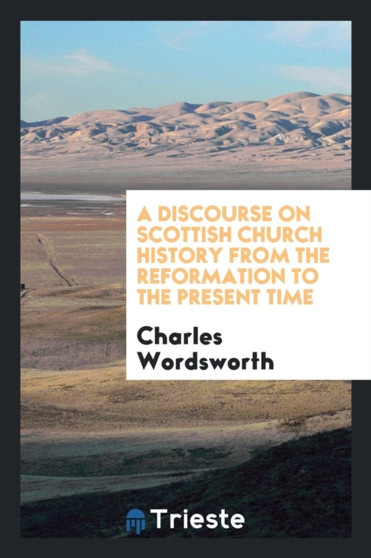 A Discourse on Scottish Church History from the Reformation to the Present Time