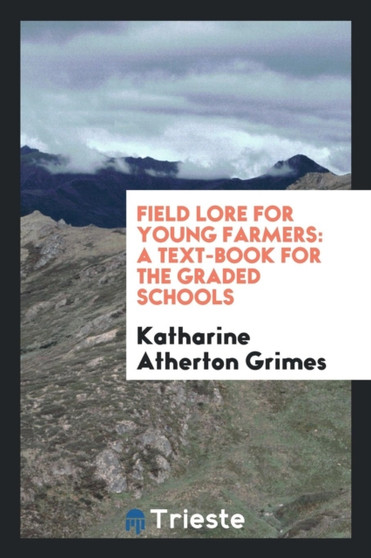 Field Lore for Young Farmers : A Text-Book for the Graded Schools
