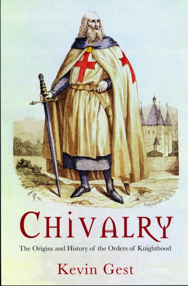 Chivalry : The Origins and History of the Orders of Knighthood